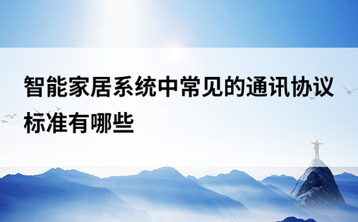 智能家居系统中常见的通讯协议标准有哪些