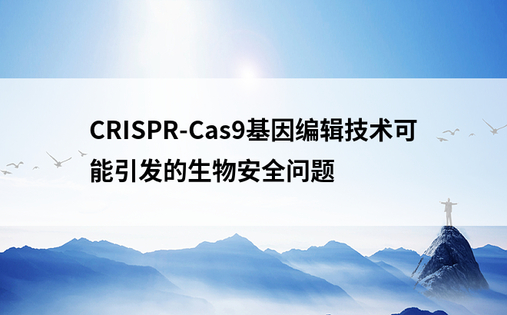 CRISPR-Cas9基因编辑技术可能引发的生物安全问题