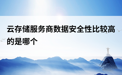 云存储服务商数据安全性比较高的是哪个