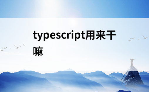 typescript用来干嘛
