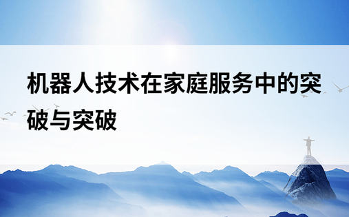 机器人技术在家庭服务中的突破与突破