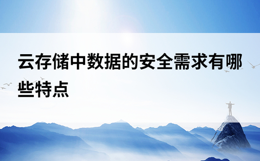 云存储中数据的安全需求有哪些特点